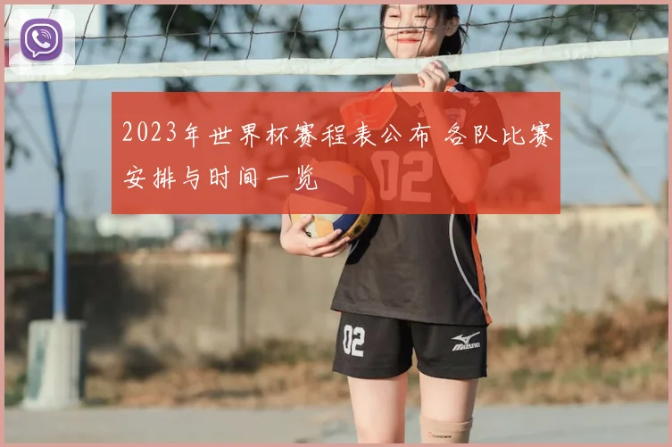 2023年世界杯赛程表公布 各队比赛安排与时间一览