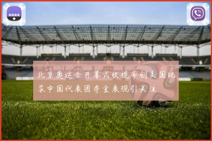 北京奥运会开幕式收视率创美国纪录中国代表团夺金表现引关注