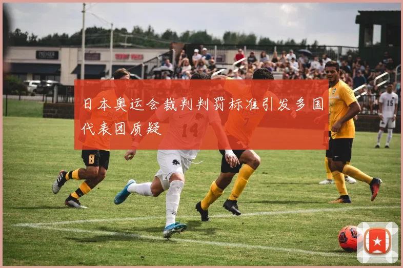 日本奥运会裁判判罚标准引发多国代表团质疑